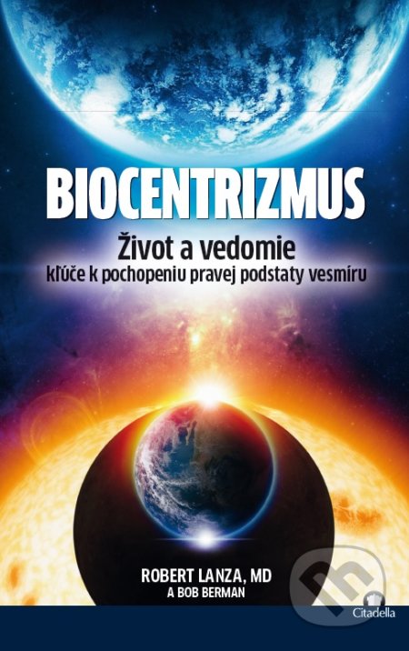 Kniha: Biocentrizmus (Bob Berman a Robert Lanza). Citadella, 2017 Kniha: Biocentrizmus (Bob Berman a Robert Lanza). Citadella, 2017