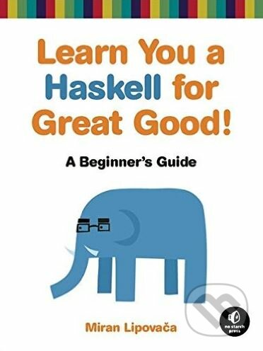 Kniha: Learn You a Haskell for Great Good! (Miran Lipovača). No Starch, 2011 Kniha: Learn You a Haskell for Great Good! (Miran Lipovača). No Starch, 2011
