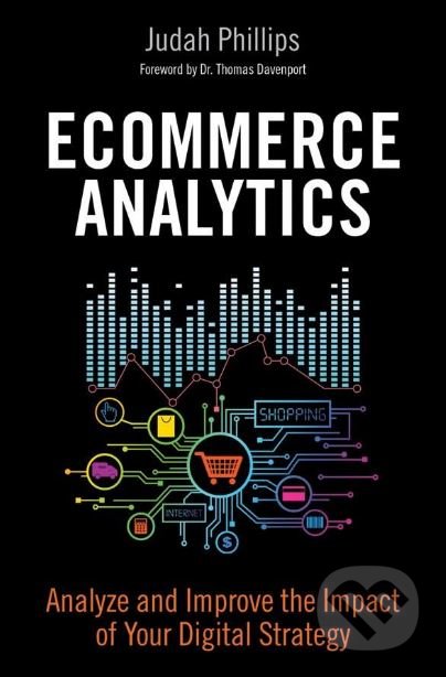 Kniha: Ecommerce Analytics (Judah Phillips). Pearson, 2016 Kniha: Ecommerce Analytics (Judah Phillips). Pearson, 2016