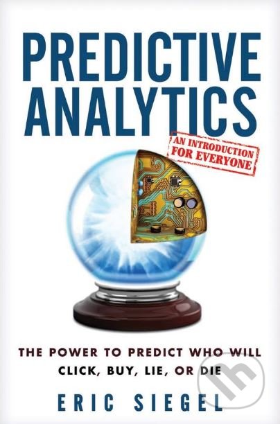 Kniha: Predictive Analytics (Eric Siegel). Wiley-Blackwell, 2016 Kniha: Predictive Analytics (Eric Siegel). Wiley-Blackwell, 2016
