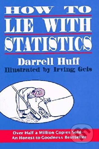 Kniha: How to Lie with Statistics (Darrell Huff). W. W. Norton & Company, 1993 Kniha: How to Lie with Statistics (Darrell Huff). W. W. Norton & Company, 1993