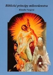 Kniha: Biblické princípy milosrdenstva (Klaudia Vargová). Klaudia Vargová, 2017 Kniha: Biblické princípy milosrdenstva (Klaudia Vargová). Klaudia Vargová, 2017
