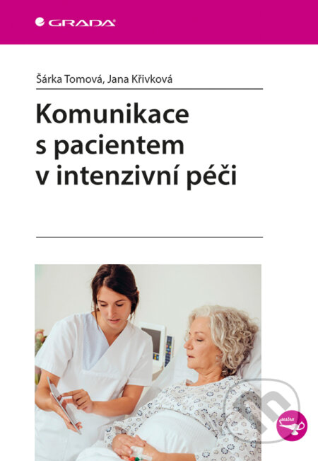 E-kniha: Komunikace s pacientem v intenzivní péči (Jana Křivková a Šárka Tomová). Grada, 2016 E-kniha: Komunikace s pacientem v intenzivní péči (Jana Křivková a Šárka Tomová). Grada, 2016