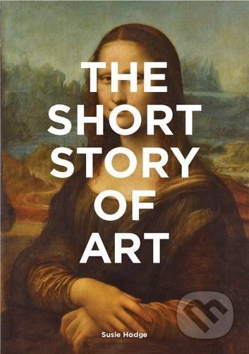 Kniha: The Short Story of Art (Susie Hodge). Laurence King Publishing, 2017 Kniha: The Short Story of Art (Susie Hodge). Laurence King Publishing, 2017