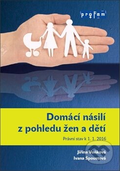 Kniha: Domácí násilí z pohledu žen a dětí (Ivana Spoustová a Jiřina Voňková). proFem, 2017 Kniha: Domácí násilí z pohledu žen a dětí (Ivana Spoustová a Jiřina Voňková). proFem, 2017