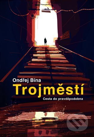 Kniha: Trojměstí: Cesta do pravděpodobna (Ondřej Bína). Klara Sedlo Studio, 2024 Kniha: Trojměstí: Cesta do pravděpodobna (Ondřej Bína). Klara Sedlo Studio, 2024