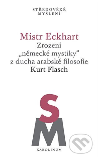 Kniha: Mistr Eckhart. Zrození "německé mystiky" z ducha arabské filosofie (Kurt Flasch). Karolinum, 2024 Kniha: Mistr Eckhart. Zrození "německé mystiky" z ducha arabské filosofie (Kurt Flasch). Karolinum, 2024
