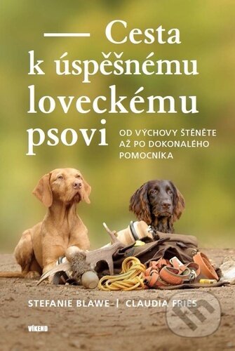 Kniha: Cesta k úspěšnému loveckému psovi (Stefanie Blawe a Claudia Fries). Víkend, 2024 Kniha: Cesta k úspěšnému loveckému psovi (Stefanie Blawe a Claudia Fries). Víkend, 2024