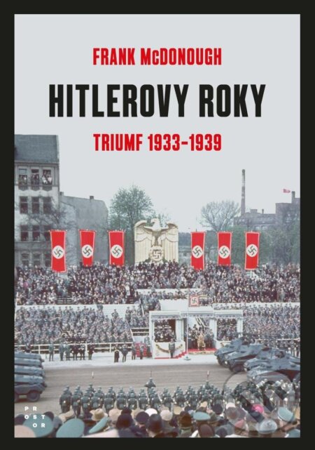 Kniha: Hitlerove roky 1933-1939: Triumf (Frank McDonough). Prostor, 2024 Kniha: Hitlerove roky 1933-1939: Triumf (Frank McDonough). Prostor, 2024