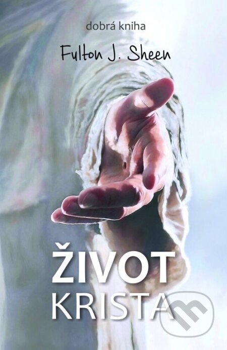 Kniha: Život Krista (Fulton John Sheen). Dobrá kniha, 2024 Kniha: Život Krista (Fulton John Sheen). Dobrá kniha, 2024