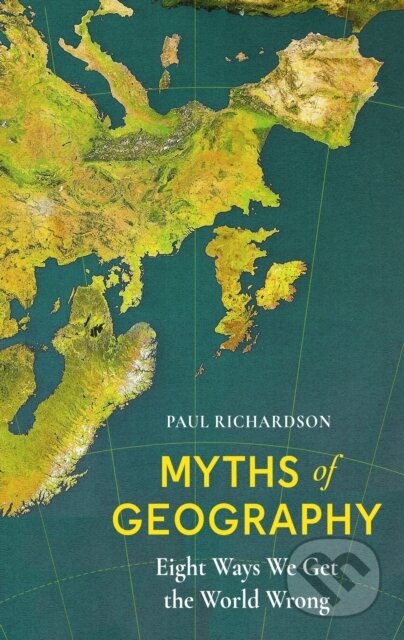 Kniha: Myths of Geography (Paul Richardson). The Bridge Street, 2024 Kniha: Myths of Geography (Paul Richardson). The Bridge Street, 2024