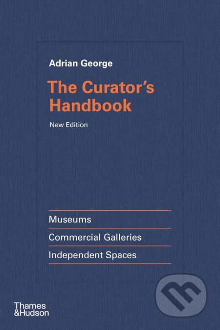 Kniha: The Curator's Handbook (Adrian George). Thames & Hudson, 2024 Kniha: The Curator's Handbook (Adrian George). Thames & Hudson, 2024
