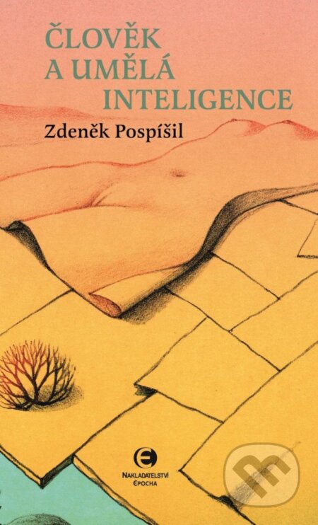 Kniha: Člověk a umělá inteligence (Zdeněk Pospíšil). Epocha, 2024 Kniha: Člověk a umělá inteligence (Zdeněk Pospíšil). Epocha, 2024