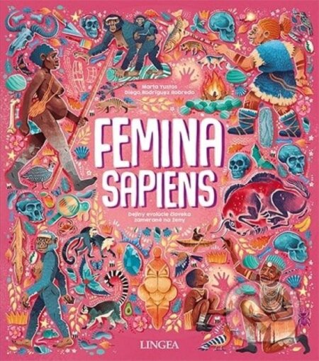 Kniha: Femina Sapiens (Marta Yustos a Diego Rodríguez Robredo). Lingea, 2024 Kniha: Femina Sapiens (Marta Yustos a Diego Rodríguez Robredo). Lingea, 2024