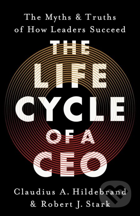 Kniha: The Life Cycle of a CEO (Robert J. Stark a Claudius A. Hildebrand). John Murray, 2024 Kniha: The Life Cycle of a CEO (Robert J. Stark a Claudius A. Hildebrand). John Murray, 2024