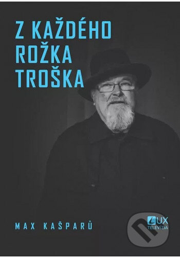 Kniha: Z každého rožka troška (Max Kašparů). TV LUX, 2024 Kniha: Z každého rožka troška (Max Kašparů). TV LUX, 2024