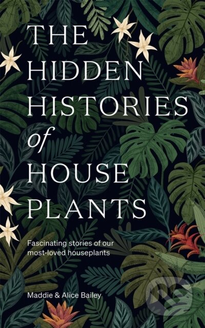 Kniha: The Hidden Histories of Houseplants (Maddie Bailey). Quadrille, 2021 Kniha: The Hidden Histories of Houseplants (Maddie Bailey). Quadrille, 2021