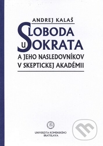 Kniha: Sloboda u Sokrata a jeho nasledovníkov v skeptickej Akadémii (Andrej Kalaš). Univerzita Komenského Bratislava, 2011 Kniha: Sloboda u Sokrata a jeho nasledovníkov v skeptickej Akadémii (Andrej Kalaš). Univerzita Komenského Bratislava, 2011