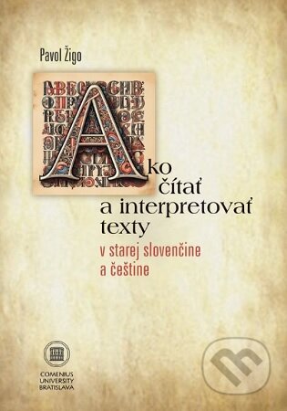 Kniha: Ako čítať a interpretovať texty v starej slovenčine a češtine (Pavol Žigo). Univerzita Komenského Bratislava, 2024 Kniha: Ako čítať a interpretovať texty v starej slovenčine a češtine (Pavol Žigo). Univerzita Komenského Bratislava, 2024