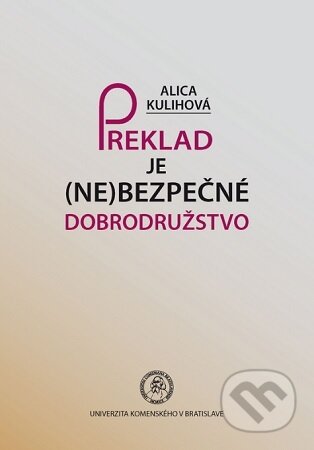 Kniha: Preklad je (ne)bezpečné dobrodružstvo (Alica Kulihová). Univerzita Komenského Bratislava, 2019 Kniha: Preklad je (ne)bezpečné dobrodružstvo (Alica Kulihová). Univerzita Komenského Bratislava, 2019