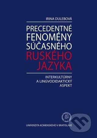 Kniha: Precedentné fenomény súčasného ruského jazyka (Irina Dulebová). Univerzita Komenského Bratislava, 2015 Kniha: Precedentné fenomény súčasného ruského jazyka (Irina Dulebová). Univerzita Komenského Bratislava, 2015