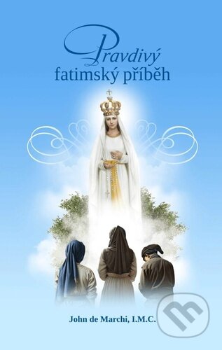 Kniha: Pravdivý fatimský příběh (John de Marchi). Christianitas, 2024 Kniha: Pravdivý fatimský příběh (John de Marchi). Christianitas, 2024