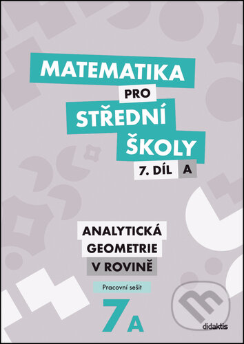 Kniha: Matematika pro střední školy 7.díl A Pracovní sešit (Jana Kalová a Václav Zemek). Didaktis, 2024 Kniha: Matematika pro střední školy 7.díl A Pracovní sešit (Jana Kalová a Václav Zemek). Didaktis, 2024
