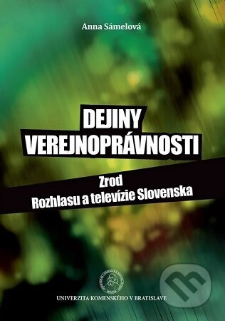 Kniha: Dejiny verejnoprávnosti. Zrod Rozhlasu a televízie Slovenska (Anna Sámelová). Univerzita Komenského Bratislava, 2019 Kniha: Dejiny verejnoprávnosti. Zrod Rozhlasu a televízie Slovenska (Anna Sámelová). Univerzita Komenského Bratislava, 2019