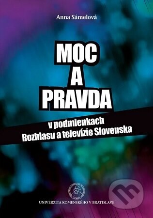 Kniha: Moc a pravda v podmienkach Rozhlasu a televízie Slovenska (Anna Sámelová). Univerzita Komenského Bratislava, 2018 Kniha: Moc a pravda v podmienkach Rozhlasu a televízie Slovenska (Anna Sámelová). Univerzita Komenského Bratislava, 2018