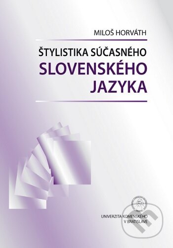 Kniha: Štylistika súčasného slovenského jazyka (Miloš Horváth). Univerzita Komenského Bratislava, 2016 Kniha: Štylistika súčasného slovenského jazyka (Miloš Horváth). Univerzita Komenského Bratislava, 2016