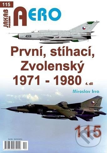 Kniha: AERO 115 První, stíhací, Zvolenský 1971-1980, 4.díl (Miroslav Irra). Jakab, 2024 Kniha: AERO 115 První, stíhací, Zvolenský 1971-1980, 4.díl (Miroslav Irra). Jakab, 2024