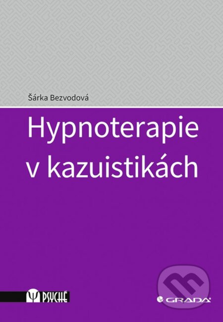 Kniha: Hypnoterapie v kazuistikách (Šárka Bezvodová). Grada, 2024 Kniha: Hypnoterapie v kazuistikách (Šárka Bezvodová). Grada, 2024