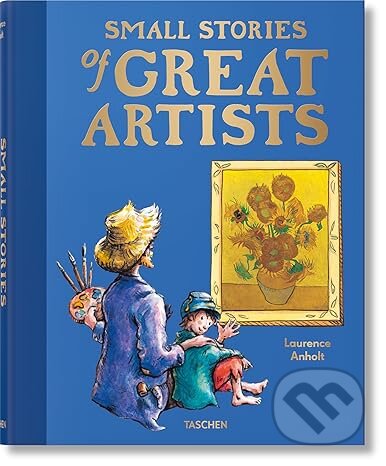 Kniha: Small Stories of Great Artists (Laurence Anholt). Taschen, 2024 Kniha: Small Stories of Great Artists (Laurence Anholt). Taschen, 2024