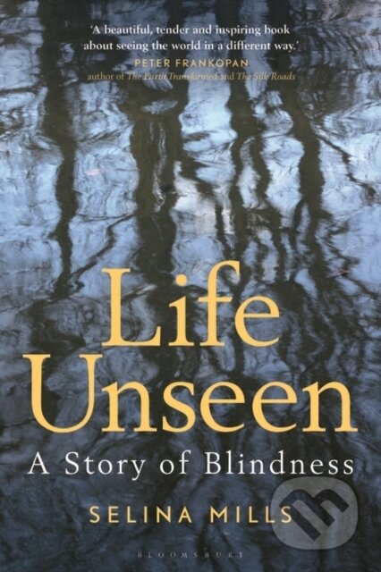 Kniha: Life Unseen: A Story of Blindness (Selina Mills). Bloomsbury, 2024 Kniha: Life Unseen: A Story of Blindness (Selina Mills). Bloomsbury, 2024