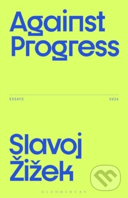 Kniha: Against Progress (Slavoj Žižek). Bloomsbury, 2024 Kniha: Against Progress (Slavoj Žižek). Bloomsbury, 2024