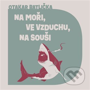 Audiokniha: Na moři, ve vzduchu, na souši (Otakar Batlička). Tympanum, 2024 Audiokniha: Na moři, ve vzduchu, na souši (Otakar Batlička). Tympanum, 2024