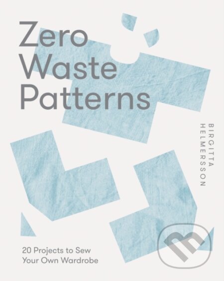 Kniha: Zero Waste Patterns (Birgitta Helmersson). Quadrille, 2023 Kniha: Zero Waste Patterns (Birgitta Helmersson). Quadrille, 2023