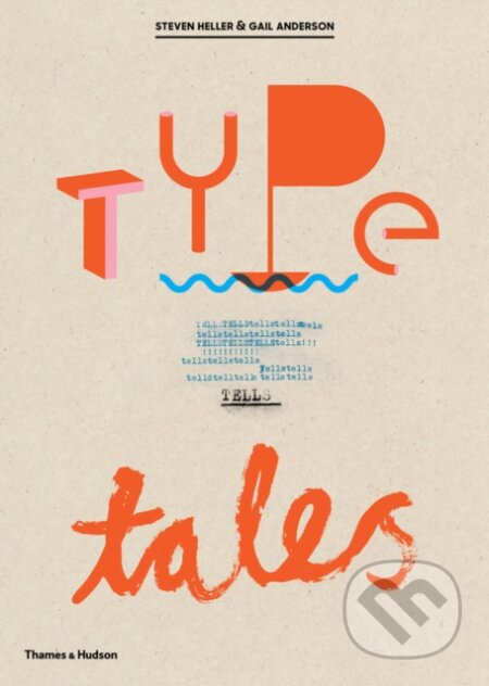 Kniha: Type Tells Tales (Gail Anderson a Steven Heller). Thames & Hudson, 2017 Kniha: Type Tells Tales (Gail Anderson a Steven Heller). Thames & Hudson, 2017