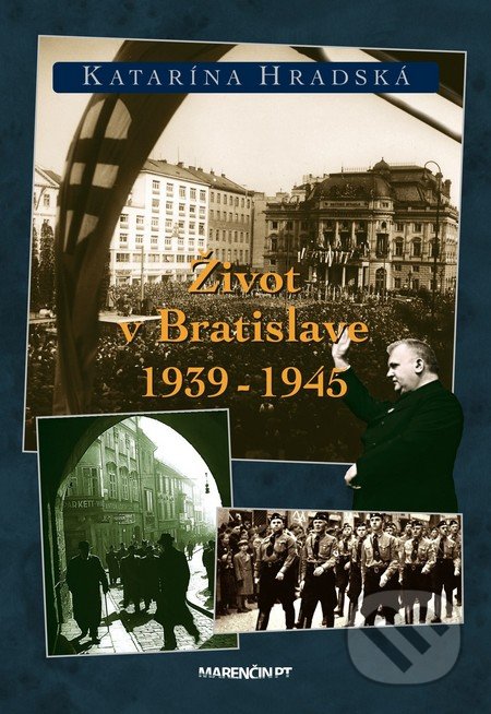 Kniha: Život v Bratislave 1939 - 1945 (Katarína Hradská). Marenčin PT, 2017 Kniha: Život v Bratislave 1939 - 1945 (Katarína Hradská). Marenčin PT, 2017
