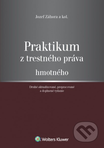 Kniha: Praktikum z trestného práva hmotného (Jozef Záhora). Wolters Kluwer, 2017 Kniha: Praktikum z trestného práva hmotného (Jozef Záhora). Wolters Kluwer, 2017