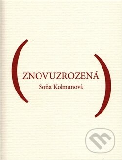Kniha: Znovuzrozená (Soňa Kolmanová). , 2017 Kniha: Znovuzrozená (Soňa Kolmanová). , 2017