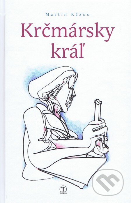 Kniha: Krčmársky kráľ (Martin Rázus). Tranoscius, 2017 Kniha: Krčmársky kráľ (Martin Rázus). Tranoscius, 2017