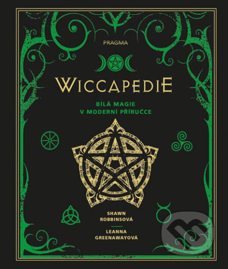 WICCAPEDIE - Moderní příručka bílé magie - Shawn Robbins, Leanna Greenaway, Pragma, 2017