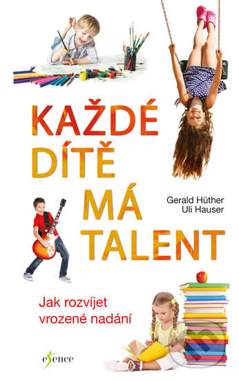 Kniha: Každé dítě má talent (Gerald Hüther). Esence, 2017 Kniha: Každé dítě má talent (Gerald Hüther). Esence, 2017