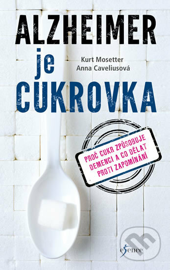Kniha: Alzheimer jako cukrovka (Anna Caveliusová a Kurt Mosetter). Esence, 2017 Kniha: Alzheimer jako cukrovka (Anna Caveliusová a Kurt Mosetter). Esence, 2017