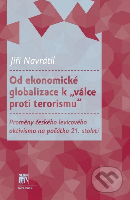 Kniha: Od ekonomické globalizace k „válce proti terorismu“ (Jiří Navrátil). SLON, 2017 Kniha: Od ekonomické globalizace k „válce proti terorismu“ (Jiří Navrátil). SLON, 2017
