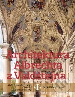 Kniha: Architektura Albrechta z Valdštejna (Petr Uličný). Nakladatelství Lidové noviny, 2017 Kniha: Architektura Albrechta z Valdštejna (Petr Uličný). Nakladatelství Lidové noviny, 2017