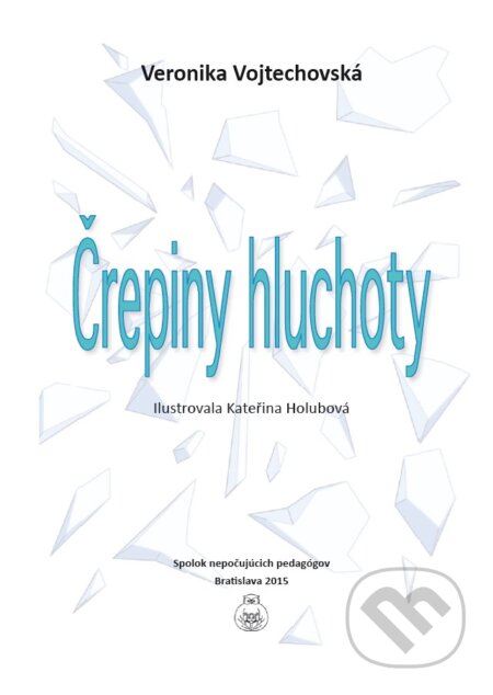 Kniha: Črepiny hluchoty (Veronika Vojtechovská). Spolok nepočujúcich pedagógov, 2016 Kniha: Črepiny hluchoty (Veronika Vojtechovská). Spolok nepočujúcich pedagógov, 2016