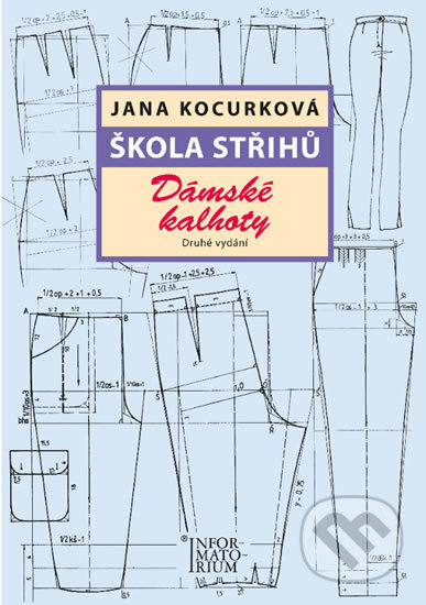 Kniha: Škola střihů - Dámské kalhoty (Jana Kocurková). Informatorium, 2017 Kniha: Škola střihů - Dámské kalhoty (Jana Kocurková). Informatorium, 2017