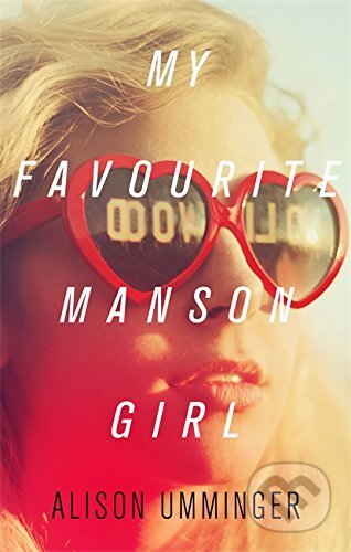 My Favourite Manson Girl - Alison Umminger, Little, Brown, 2017